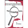 The Trauma Lens: Everyone should understand the causes, effects, and healing of childhood trauma.