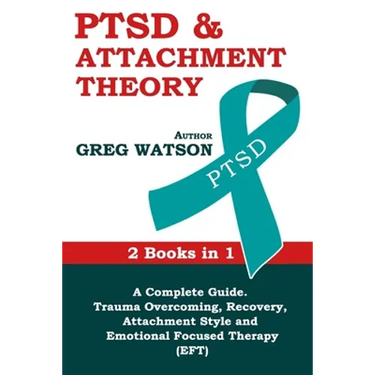 PTSD and Attachment Theory: 2 Books in 1 a Complete Guide: Trauma Overcoming, Recovery, Attachment Style and Emotional Focused Therapy (EFT)