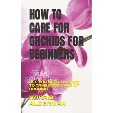 How to Care for Orchids for Beginners: All You Need to Know to Take Good Care of Orchids