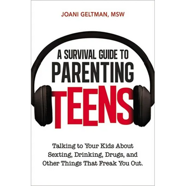 A Survival Guide to Parenting Teens: Talking to Your Kids about Sexting, Drinking, Drugs, and Other Things That Freak You Out