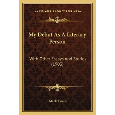 My Debut As A Literary Person: With Other Essays And Stories (1903)