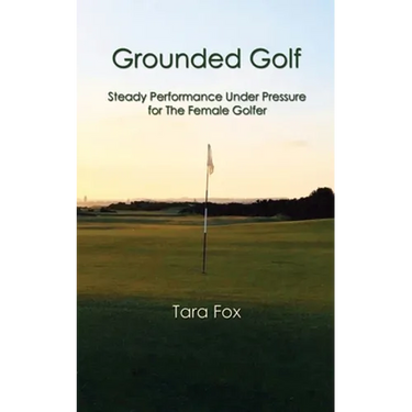 Grounded Golf: Steady Performance Under Pressure for The Female Golfer