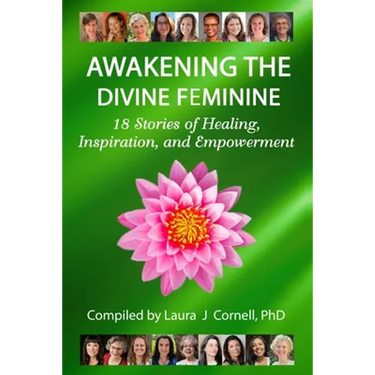 Awakening the Divine Feminine: 18 Stories of Healing, Inspiration, and Empowerment
