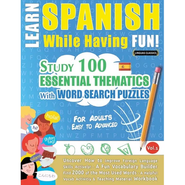 Learn Spanish While Having Fun! - For Adults: Easy to Advanced - Study 100 Essential Thematics with Word Search Puzzles - Vol.1