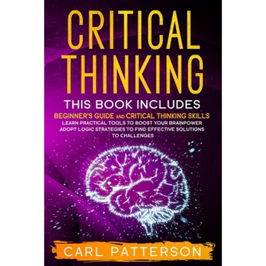 Critical Thinking: This book includes: Beginner's guide and Critical Thinking Skills. Learn Practical tools to Boost Your Brainpower and