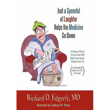 Just a Spoonful of Laughter Helps the Medicine Go Down: A Series of Short Stories That Will Make You Laugh, Maybe Even Cry, and Hopefully Make Me a Lo