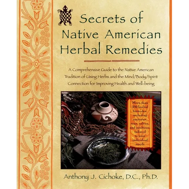 Secrets of Native American Herbal Remedies: A Comprehensive Guide to the Native American Tradition of Using Herbs and the Mind/Body/Spirit Connection