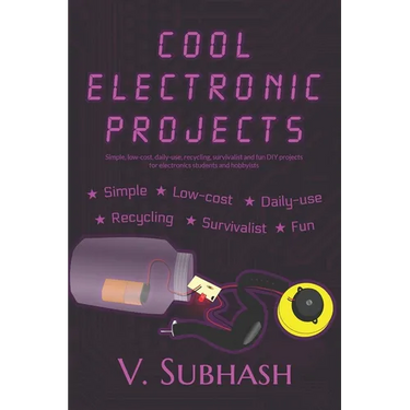 Cool Electronic Projects: Simple, low-cost, daily-use, recycling, survivalist and fun DIY projects for electronics students and hobbyists