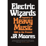 Electric Wizards: A Tapestry of Heavy Music, 1968 to the Present