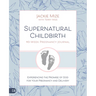Supernatural Childbirth 40-Week Pregnancy Journal: Experiencing the Promise of God for Your Pregnancy and Delivery
