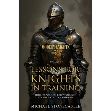 Lessons for Knights in Training: Timeless Wisdom for Young Men on the Path to Manhood