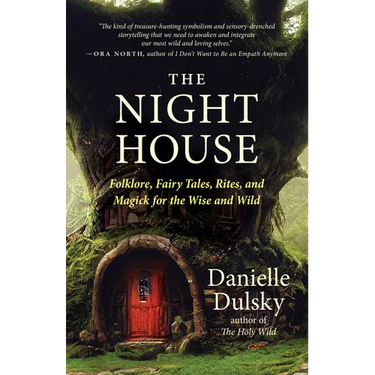 The Night House: Folklore, Fairy Tales, Rites, and Magick for the Wise and Wild