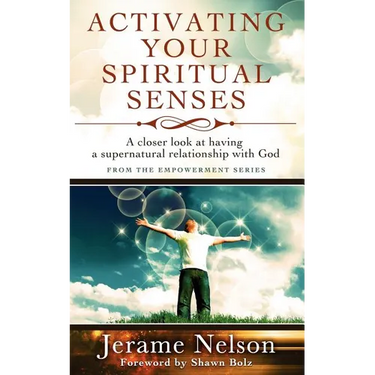 Activating Your Spiritual Senses: A closer look at having a supernatural relationship with God