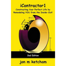 iContractor1: Constructing Your Perfect Life by Remodeling YOU from the Inside-Out!