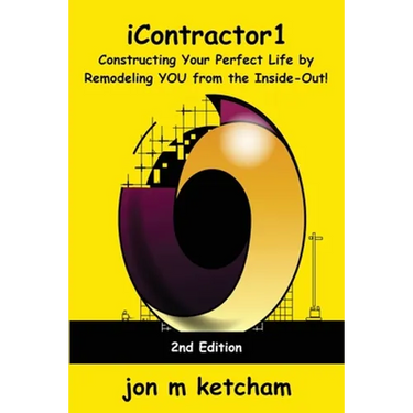 iContractor1: Constructing Your Perfect Life by Remodeling YOU from the Inside-Out!