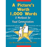 A Picture's Worth 1,000 Words: A Workbook for Visual Communications