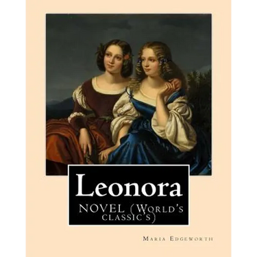 Leonora By: Maria Edgeworth, NOVEL (World's classic's): The novel is written in an epistolary style, which means all of the action