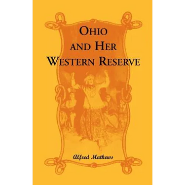 Ohio and Her Western Reserve, with a Story of Three States Leading to the Latter, from Connecticut, by Way of Wyoming, Its Indian Wars and Massacre