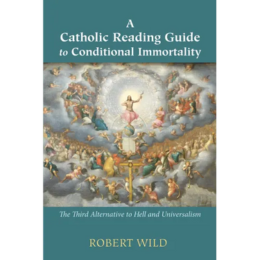 A Catholic Reading Guide to Conditional Immortality: The Third Alternative to Hell and Universalism
