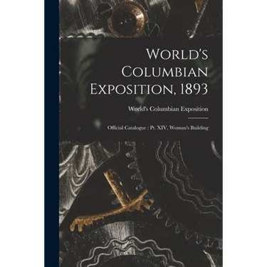 World's Columbian Exposition, 1893: Official Catalogue: Pt. XIV, Woman's Building