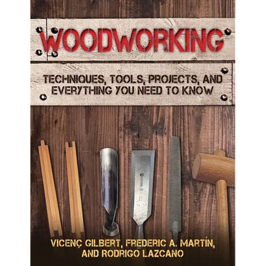 Woodworking: Techniques, Tools, Projects, and Everything You Need to Know
