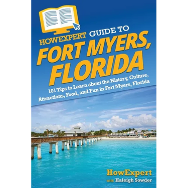 HowExpert Guide to Fort Myers, Florida: 101 Tips to Learn about the History, Culture, Attractions, Food, and Fun in Fort Myers, Florida