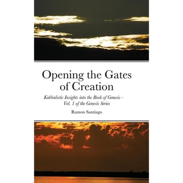 Opening the Gates of Creation: Kabbalistic Insights into the Book of Genesis Vol. 1 of the Genesis Series