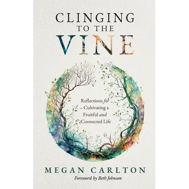 Clinging to the Vine: Reflections for Cultivating a Fruitful and Connected Life