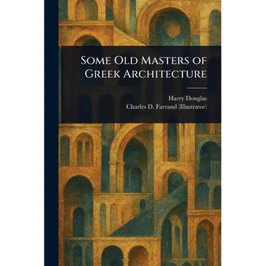 Some Old Masters of Greek Architecture