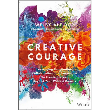 Creative Courage: Leveraging Imagination, Collaboration, and Innovation to Create Success Beyond Your Wildest Dreams