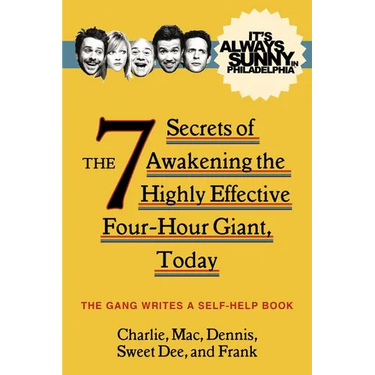 It's Always Sunny in Philadelphia: The 7 Secrets of Awakening the Highly Effective Four-Hour Giant, Today