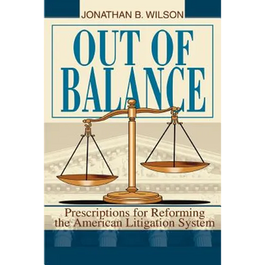 Out of Balance: Prescriptions for Reforming the American Litigation System