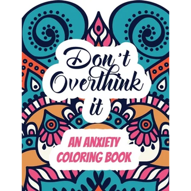 Don't Overthink it - An Anxiety Coloring Book: Adults Stress Releasing Coloring book with Inspirational Quotes, A Coloring Book for Grown-Ups Providin