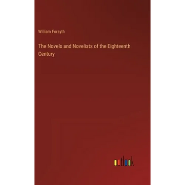 The Novels and Novelists of the Eighteenth Century