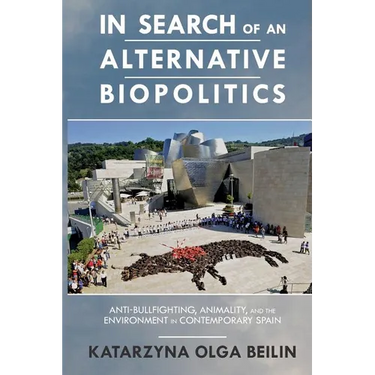 In Search of an Alternative Biopolitics: Anti-Bullfighting, Animality, and the Environment in Contemporary Spain