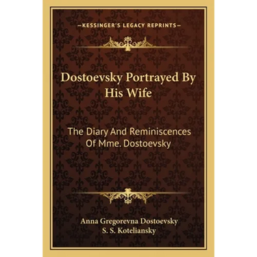 Dostoevsky Portrayed By His Wife: The Diary And Reminiscences Of Mme. Dostoevsky