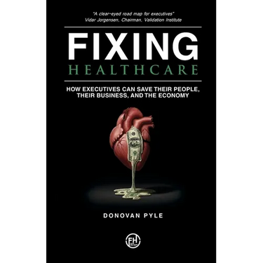 Fixing Healthcare: How Executives Can Save Their People, Their Business, and the Economy