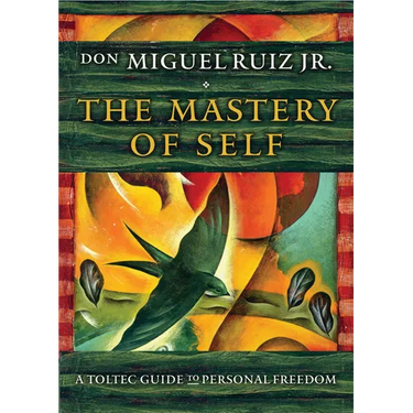 The Mastery of Self: A Toltec Guide to Personal Freedom