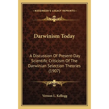 Darwinism Today: A Discussion Of Present-Day Scientific Criticism Of The Darwinian Selection Theories (1907)