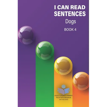 I Can Read Sentences Adult Literacy Primer (This is not a storybook): Book Four: Dogs