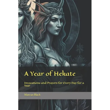 A Year of Hekate: Invocations and Prayers for Every Day for a Year