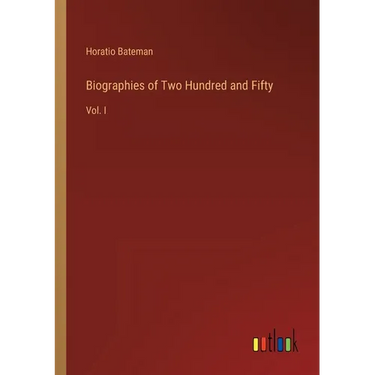 Biographies of Two Hundred and Fifty: Vol. I