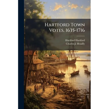 Hartford Town Votes, 1635-1716