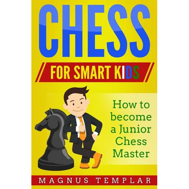 Chess for Smart Kids: How to Become a Junior Chess Master