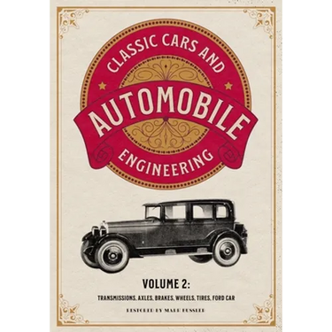Classic Cars and Automobile Engineering Volume 2: Transmissions, Axles, Brakes, Wheels, Tires, Ford Car