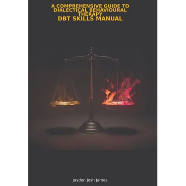 A Comprehensive Guide to Dialectical Behavioural Therapy DBT Skills Manual