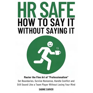 (Hr Safe) How to Say It Without Saying It: Master the Fine Art of "Professionalism" Set Boundaries, Survive Nonsense, Handle Conflict and Still Sound