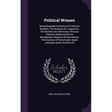 Political Women: Being Biographical Notices Of Anne De Bourbon, The Duchess De Longueville, The Duchess De Chevreuse, Princess Palatine