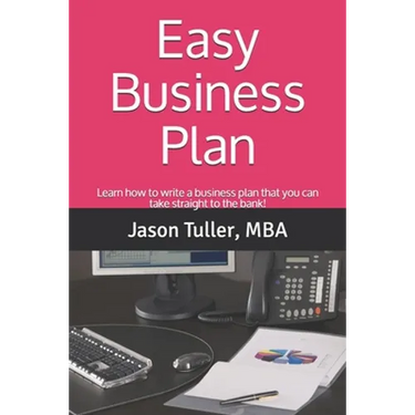 Easy Business Plan: Learn how to write a business plan that you can take straight to the bank!