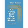 101 Handy Tech Tips for the iPhone: Updated, Simplified and Revised for IOS 12